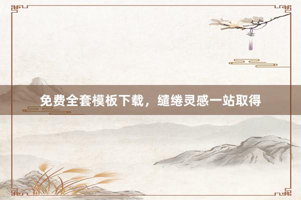 免费全套模板下载，缱绻灵感一站取得